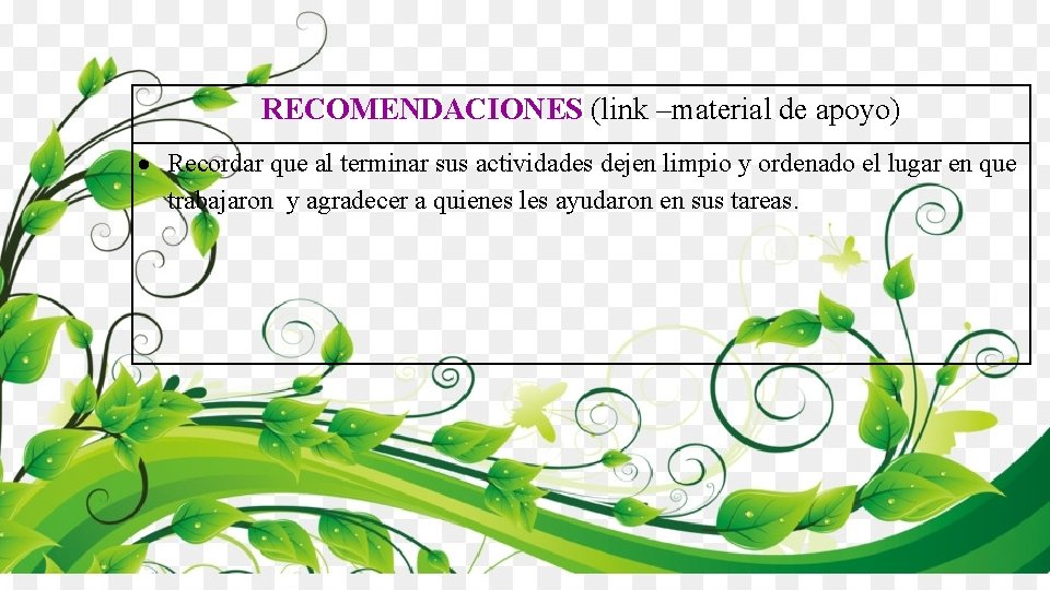 RECOMENDACIONES (link –material de apoyo) Recordar que al terminar sus actividades dejen limpio y