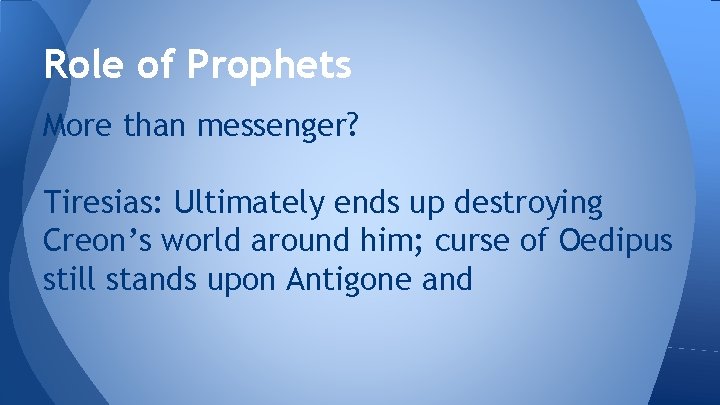 Role of Prophets More than messenger? Tiresias: Ultimately ends up destroying Creon’s world around