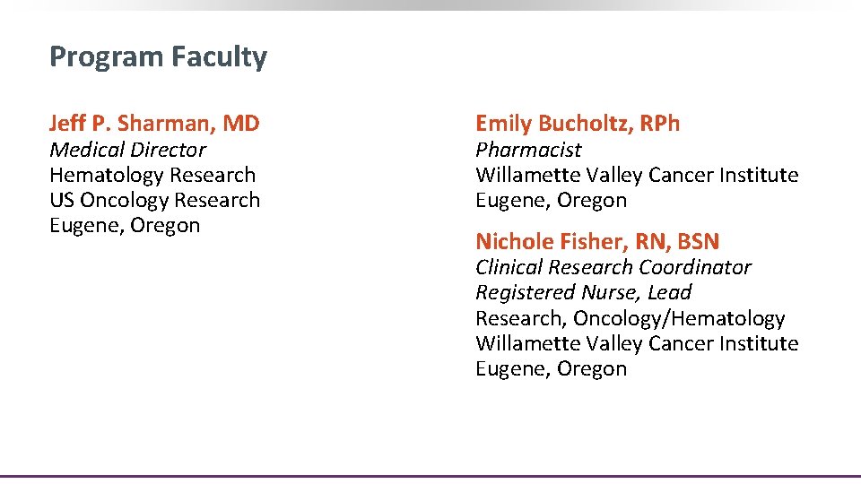 Program Faculty Jeff P. Sharman, MD Medical Director Hematology Research US Oncology Research Eugene,