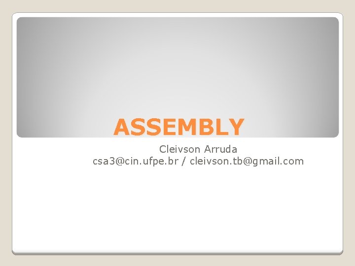 ASSEMBLY Cleivson Arruda csa 3@cin. ufpe. br / cleivson. tb@gmail. com 