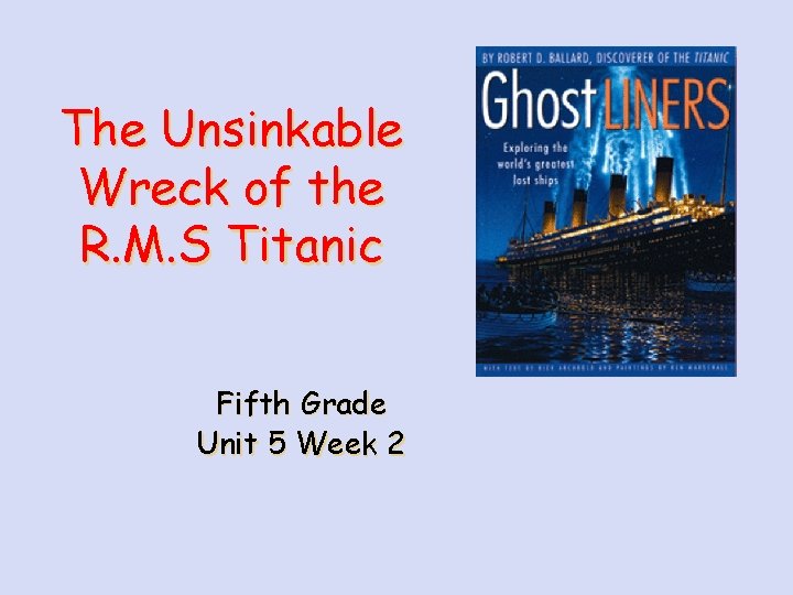 The Unsinkable Wreck of the R. M. S Titanic Fifth Grade Unit 5 Week