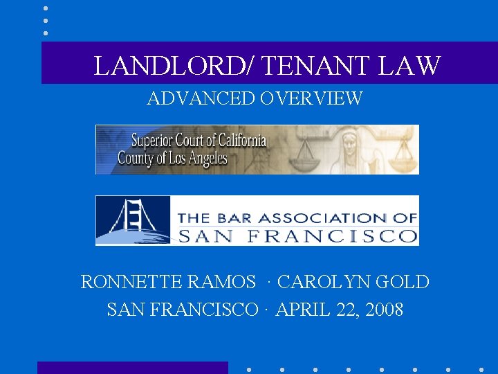 LANDLORD/ TENANT LAW ADVANCED OVERVIEW RONNETTE RAMOS · CAROLYN GOLD SAN FRANCISCO · APRIL