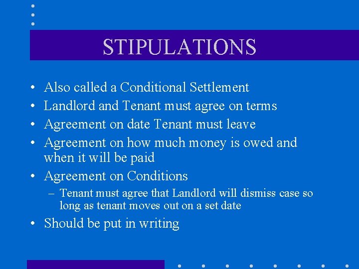 STIPULATIONS • • Also called a Conditional Settlement Landlord and Tenant must agree on