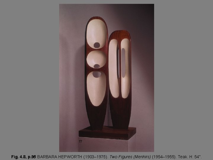 Fig. 4. 8, p. 95 BARBARA HEPWORTH (1903– 1975). Two Figures (Menhirs) (1954– 1955).