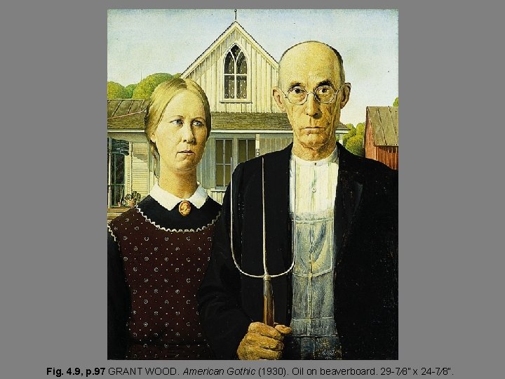 Fig. 4. 9, p. 97 GRANT WOOD. American Gothic (1930). Oil on beaverboard. 29