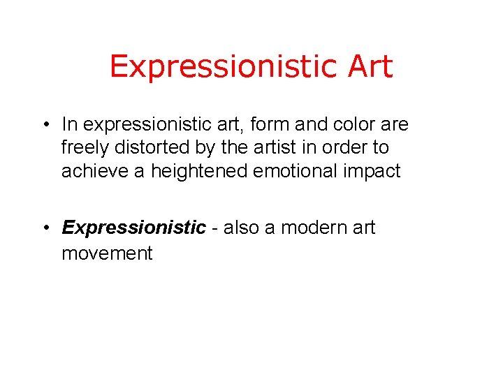 Expressionistic Art • In expressionistic art, form and color are freely distorted by the