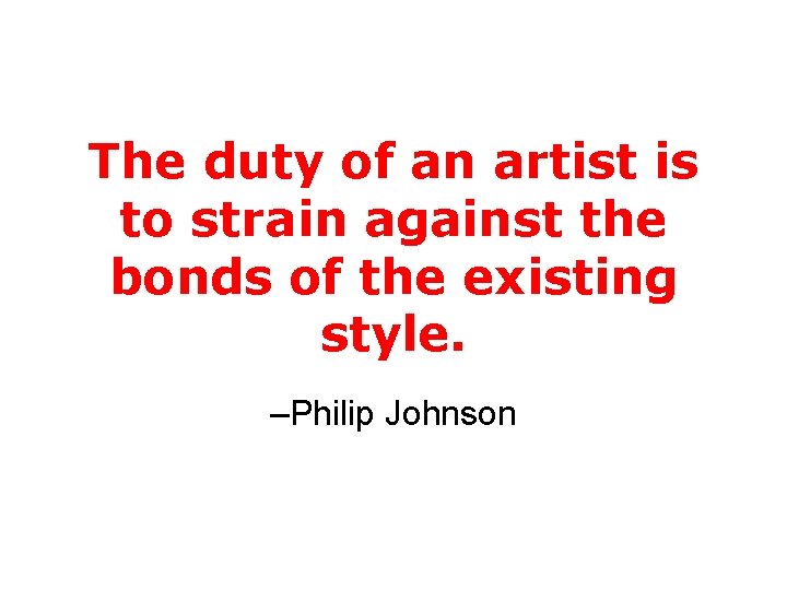 The duty of an artist is to strain against the bonds of the existing
