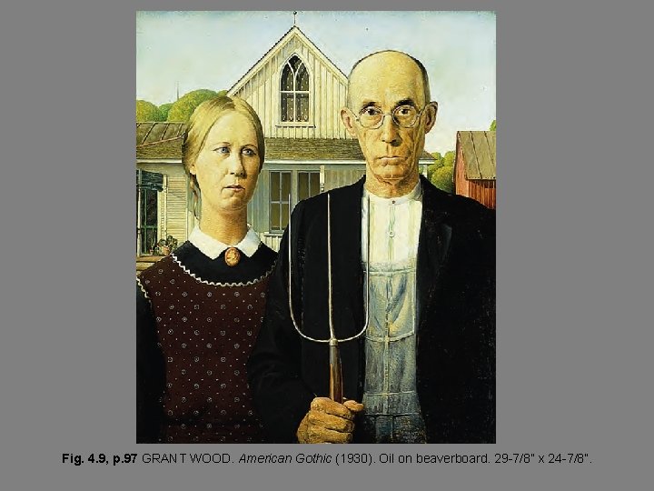 Fig. 4. 9, p. 97 GRANT WOOD. American Gothic (1930). Oil on beaverboard. 29