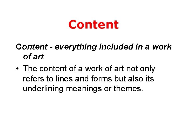 Content - everything included in a work of art • The content of a
