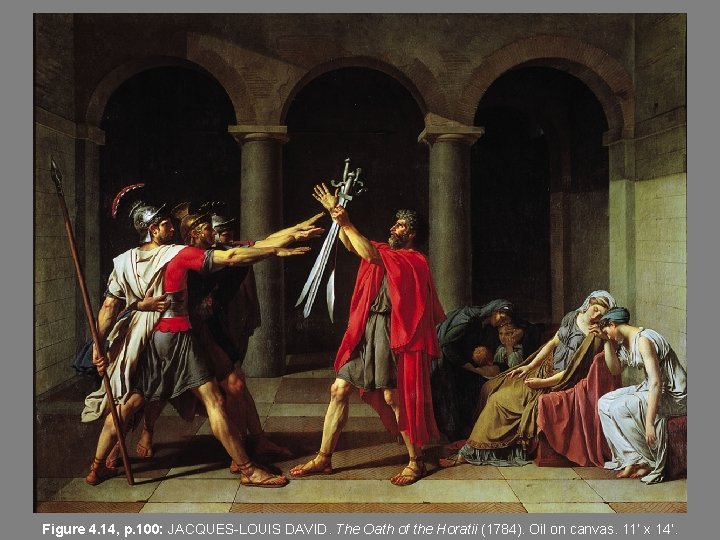 Figure 4. 14, p. 100: JACQUES-LOUIS DAVID. The Oath of the Horatii (1784). Oil