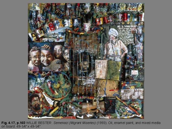 Fig. 4. 17, p. 103 WILLIE BESTER. Semekazi (Migrant Miseries) (1993). Oil, enamel paint,