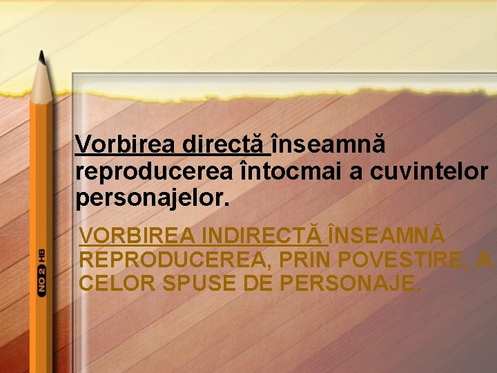 Vorbirea directă înseamnă reproducerea întocmai a cuvintelor personajelor. VORBIREA INDIRECTĂ ÎNSEAMNĂ REPRODUCEREA, PRIN POVESTIRE,