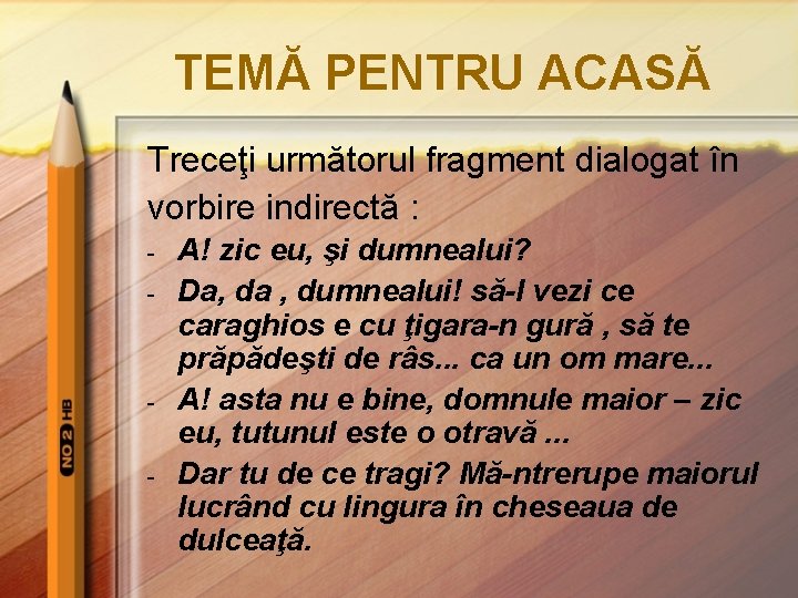 TEMĂ PENTRU ACASĂ Treceţi următorul fragment dialogat în vorbire indirectă : - - A!