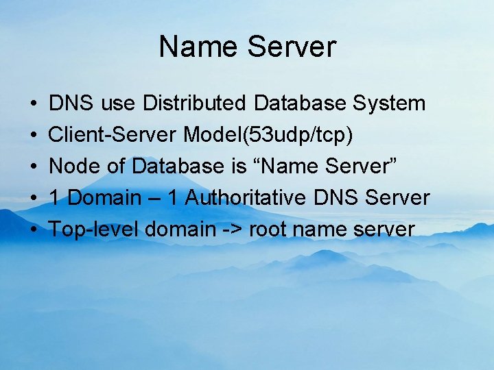 Name Server • • • DNS use Distributed Database System Client-Server Model(53 udp/tcp) Node