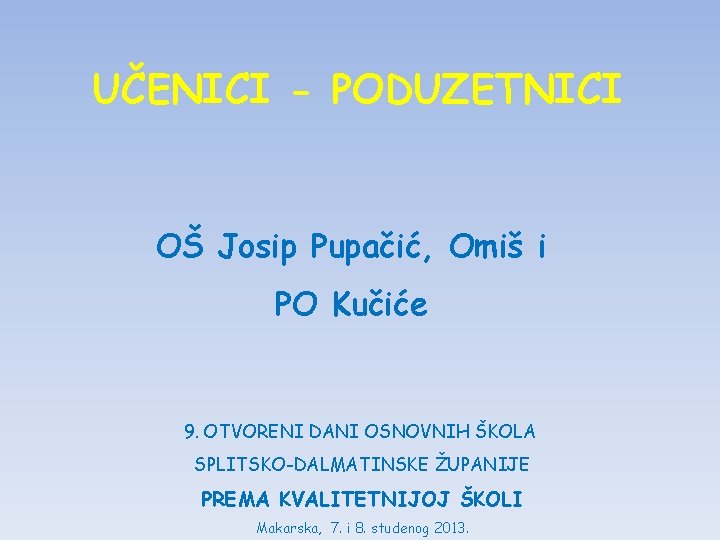 UČENICI - PODUZETNICI OŠ Josip Pupačić, Omiš i PO Kučiće 9. OTVORENI DANI OSNOVNIH UČENICI - PODUZETNICI OŠ Josip Pupačić, Omiš i PO Kučiće 9. OTVORENI DANI OSNOVNIH