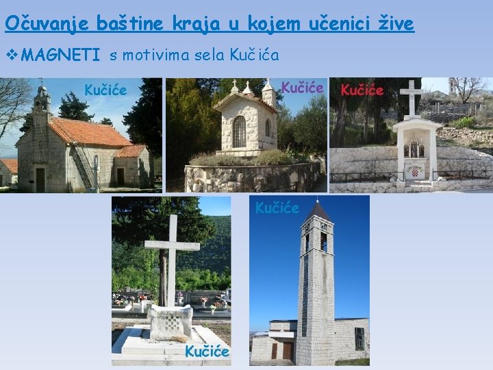 Očuvanje baštine kraja u kojem učenici žive v. MAGNETI s motivima sela Kučića Očuvanje baštine kraja u kojem učenici žive v. MAGNETI s motivima sela Kučića