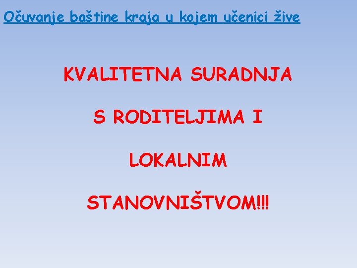 Očuvanje baštine kraja u kojem učenici žive KVALITETNA SURADNJA S RODITELJIMA I LOKALNIM STANOVNIŠTVOM!!!