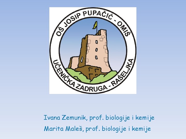 Ivana Zemunik, prof. biologije i kemije Marita Maleš, prof. biologije i kemije 