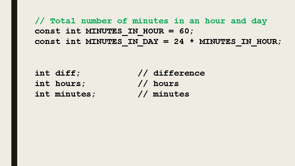 // Total number of minutes in an hour and day const int MINUTES_IN_HOUR =