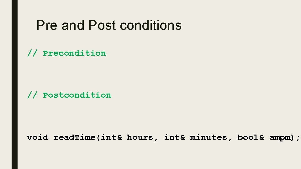 Pre and Post conditions // Precondition // Postcondition void read. Time(int& hours, int& minutes,