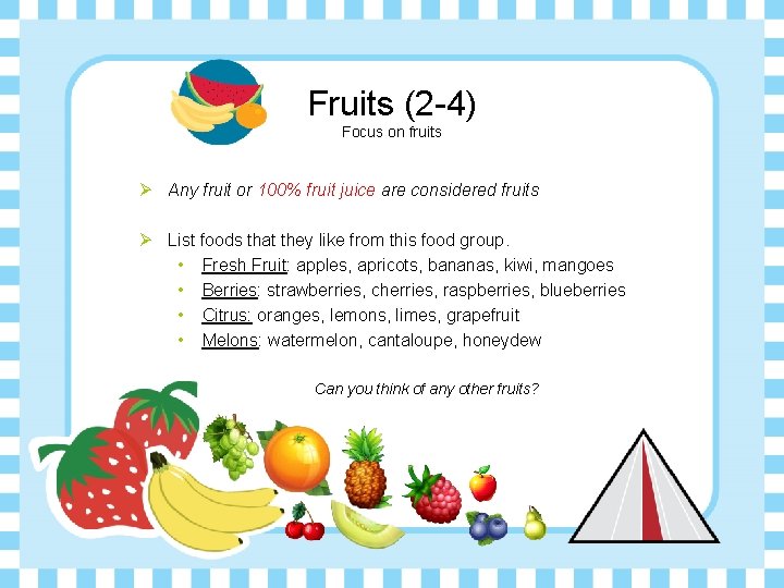 Fruits (2 -4) Focus on fruits Ø Any fruit or 100% fruit juice are