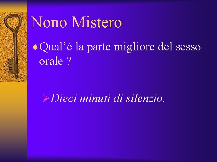 Nono Mistero ¨Qual’è la parte migliore del sesso orale ? ØDieci minuti di silenzio.