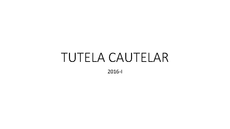 TUTELA CAUTELAR 2016 -I 