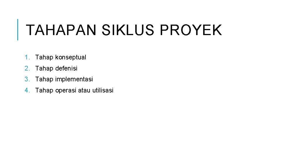 TAHAPAN SIKLUS PROYEK 1. Tahap konseptual 2. Tahap defenisi 3. Tahap implementasi 4. Tahap