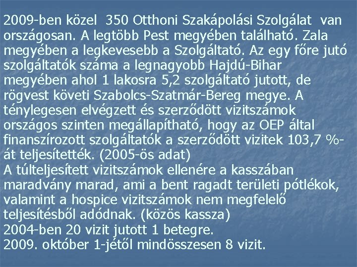 2009 -ben közel 350 Otthoni Szakápolási Szolgálat van országosan. A legtöbb Pest megyében található.