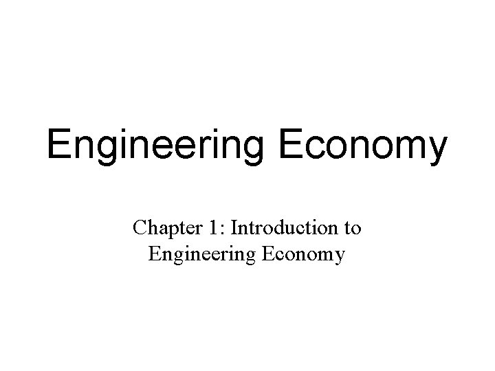 Engineering Economy Chapter 1: Introduction to Engineering Economy 