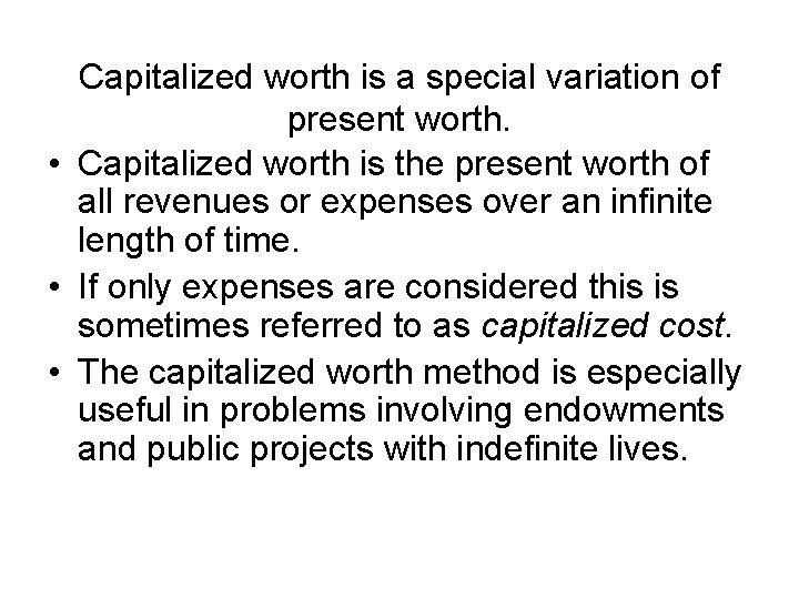 Capitalized worth is a special variation of present worth. • Capitalized worth is the