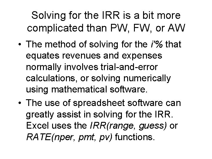 Solving for the IRR is a bit more complicated than PW, FW, or AW