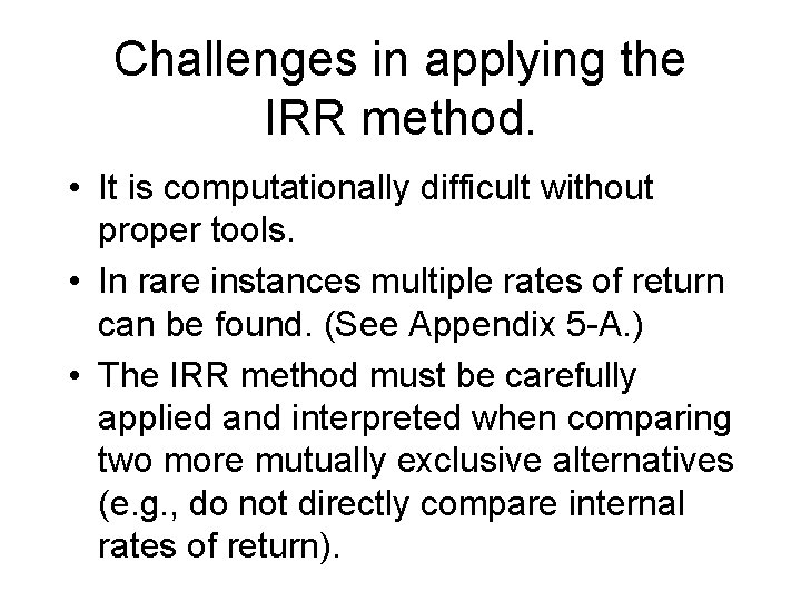 Challenges in applying the IRR method. • It is computationally difficult without proper tools.