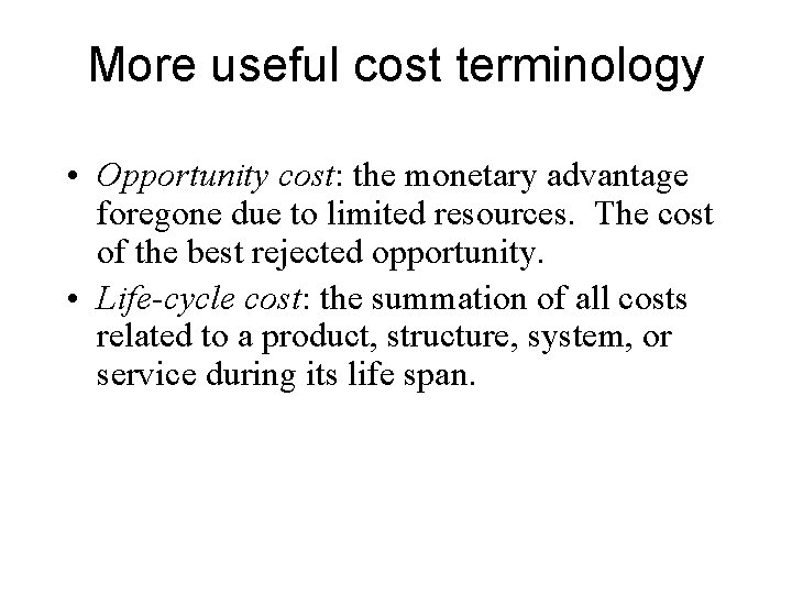 More useful cost terminology • Opportunity cost: the monetary advantage foregone due to limited