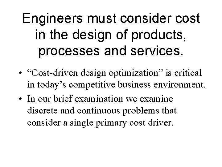 Engineers must consider cost in the design of products, processes and services. • “Cost-driven