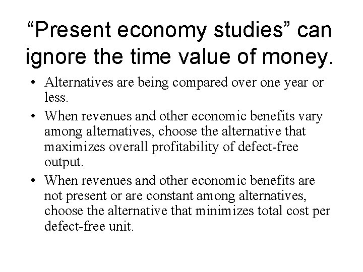 “Present economy studies” can ignore the time value of money. • Alternatives are being