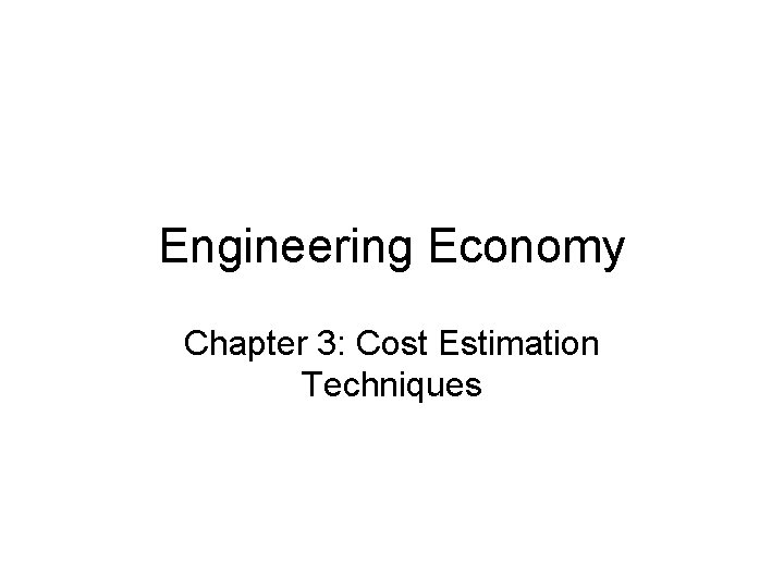 Engineering Economy Chapter 3: Cost Estimation Techniques 