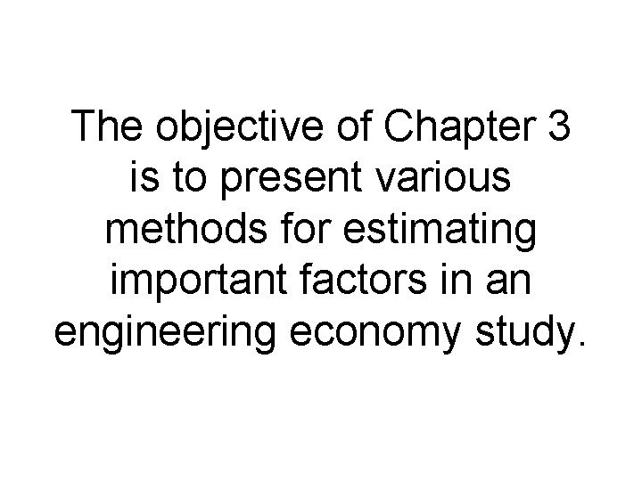 The objective of Chapter 3 is to present various methods for estimating important factors