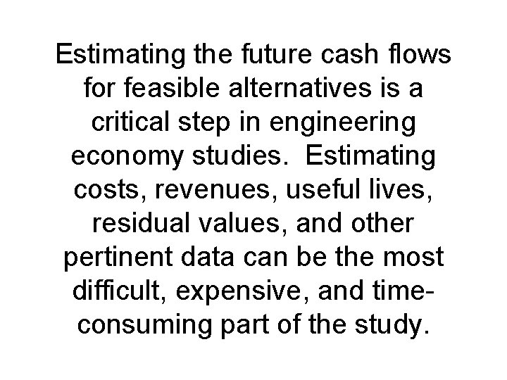 Estimating the future cash flows for feasible alternatives is a critical step in engineering