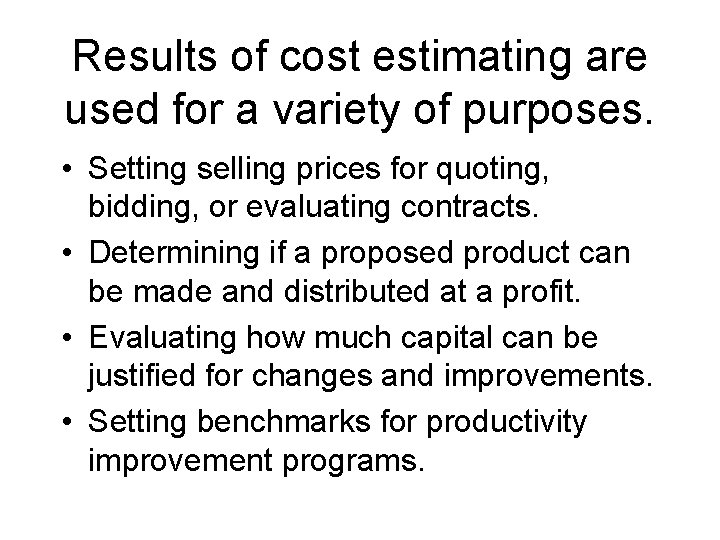 Results of cost estimating are used for a variety of purposes. • Setting selling