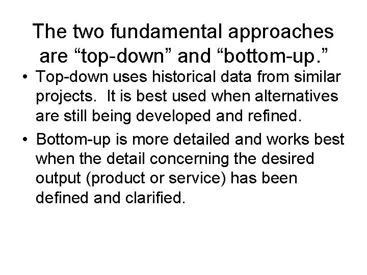The two fundamental approaches are “top-down” and “bottom-up. ” • Top-down uses historical data