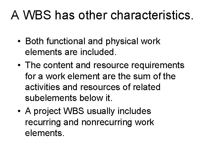 A WBS has other characteristics. • Both functional and physical work elements are included.