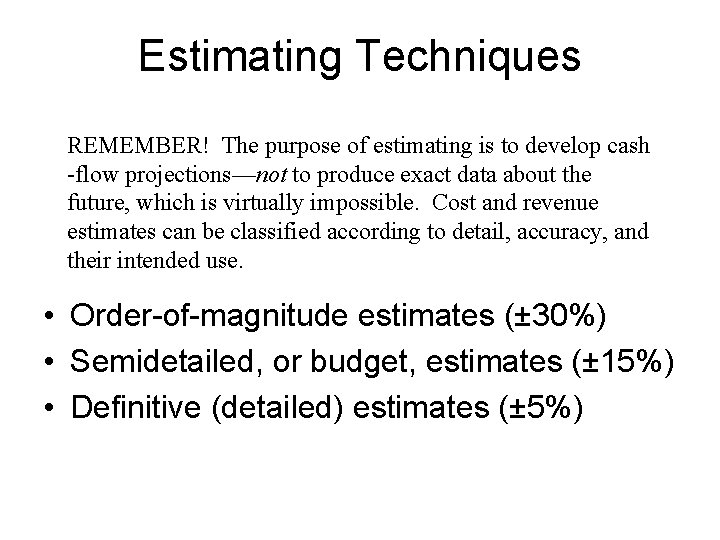 Estimating Techniques REMEMBER! The purpose of estimating is to develop cash -flow projections—not to