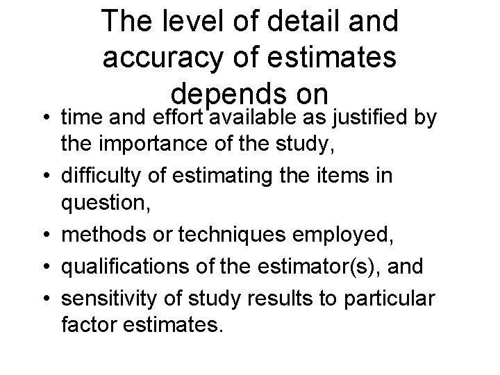 The level of detail and accuracy of estimates depends on • time and effort