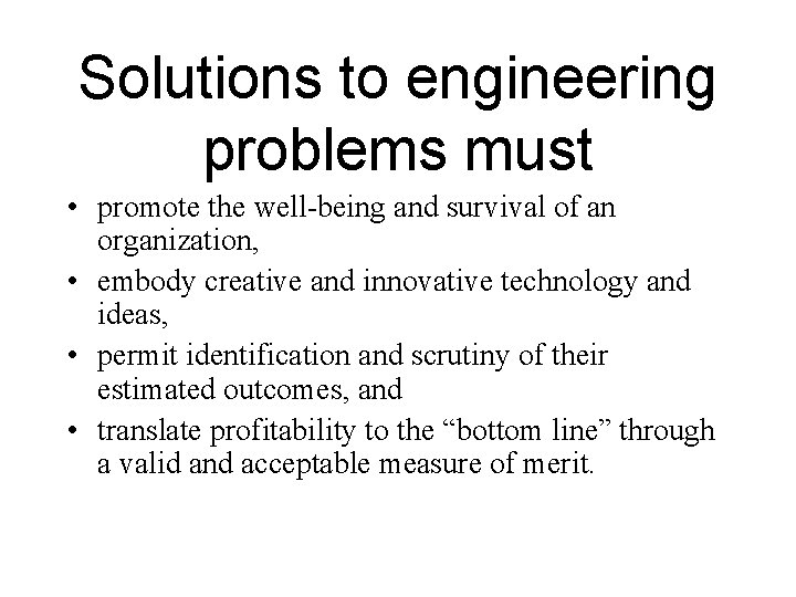 Solutions to engineering problems must • promote the well-being and survival of an organization,