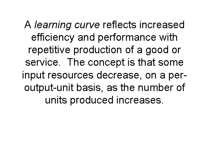 A learning curve reflects increased efficiency and performance with repetitive production of a good