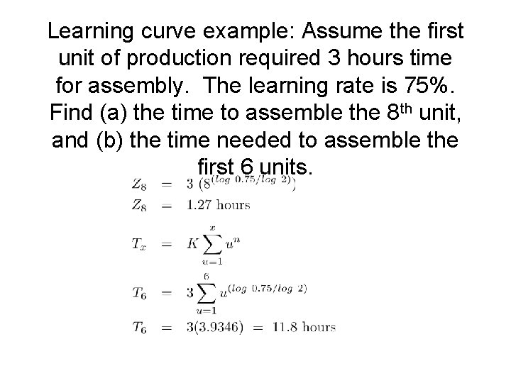 Learning curve example: Assume the first unit of production required 3 hours time for