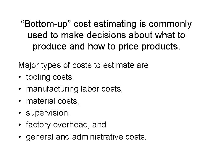 “Bottom-up” cost estimating is commonly used to make decisions about what to produce and