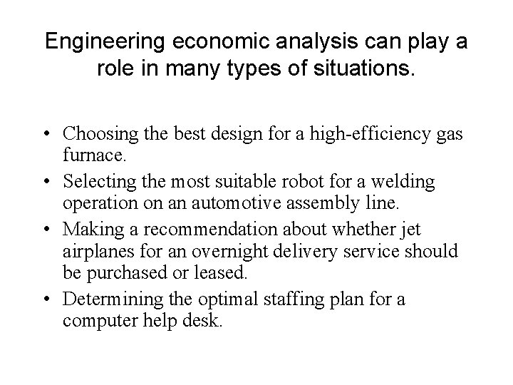 Engineering economic analysis can play a role in many types of situations. • Choosing