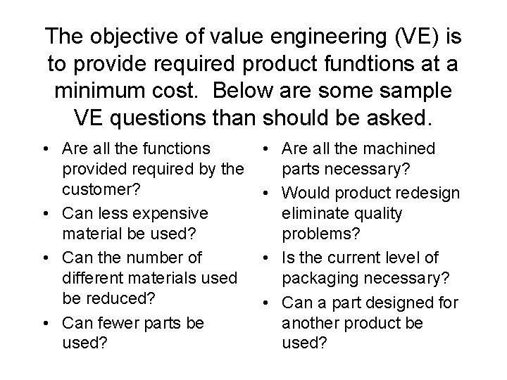 The objective of value engineering (VE) is to provide required product fundtions at a